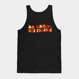 be real not perfect motivation positive quote Tank Top